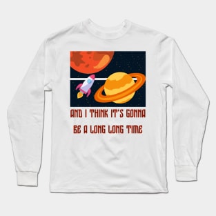 i think it's gonna be a long long time Long Sleeve T-Shirt